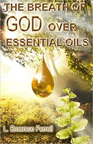The Breath Of God Over Essential Oils PB - L Emerson Ferrell